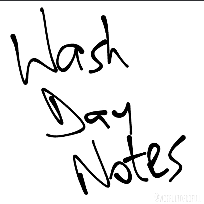 Wash Day Notes #1 - Woeful To FroFull